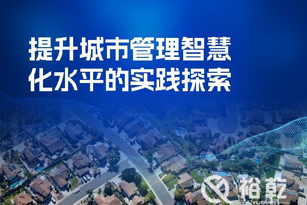 以“智”促“治” 讓城市更美好——提升城市管理智慧化水平的實(shí)踐探索(圖1) 提升城市管理智慧化水平的實(shí)踐探索.jpg