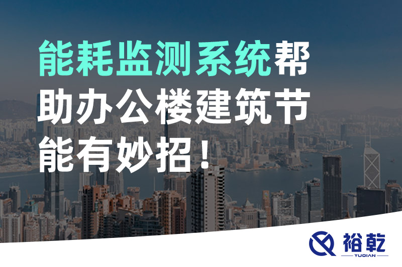 裕乾 能耗監(jiān)測系統(tǒng)幫助辦公樓建筑節(jié)能有妙招！