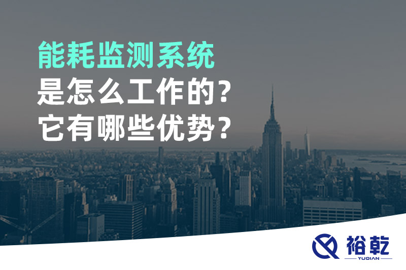 能耗監(jiān)測(cè)系統(tǒng)是怎么工作的？它有哪些優(yōu)勢(shì)？