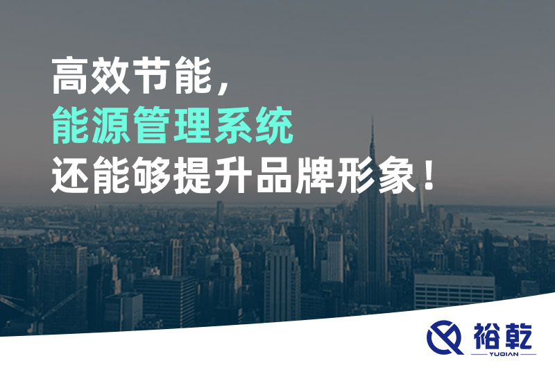 高效節(jié)能，能源管理系統(tǒng)還能夠提升品牌形象！