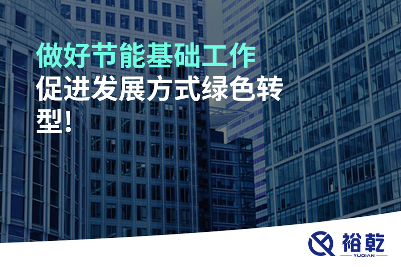 做好節(jié)能基礎(chǔ)工作，促進發(fā)展方式綠色轉(zhuǎn)型!