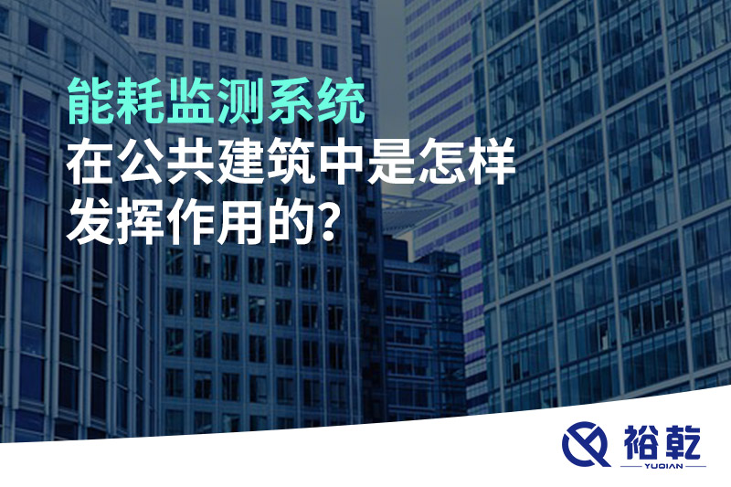 能耗監(jiān)測系統在公共建筑中是怎樣發(fā)揮作用的？