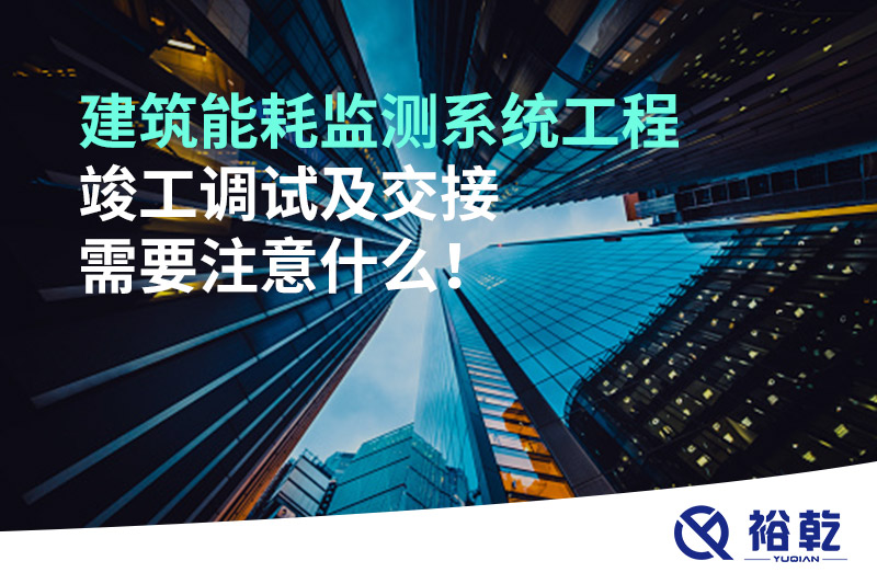 建筑能耗監(jiān)測系統(tǒng)工程竣工調(diào)試及交接需要注意什么！