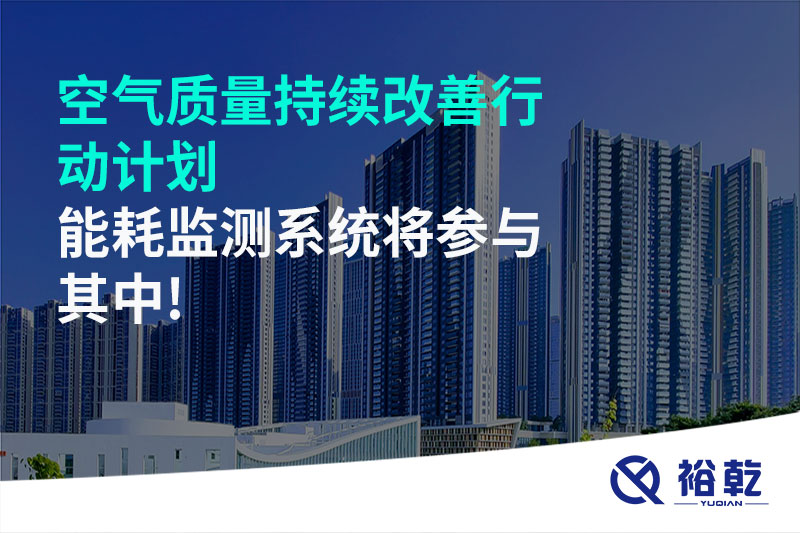 空氣質(zhì)量持續(xù)改善行動(dòng)計(jì)劃，能耗監(jiān)測(cè)系統(tǒng)將參與其中!