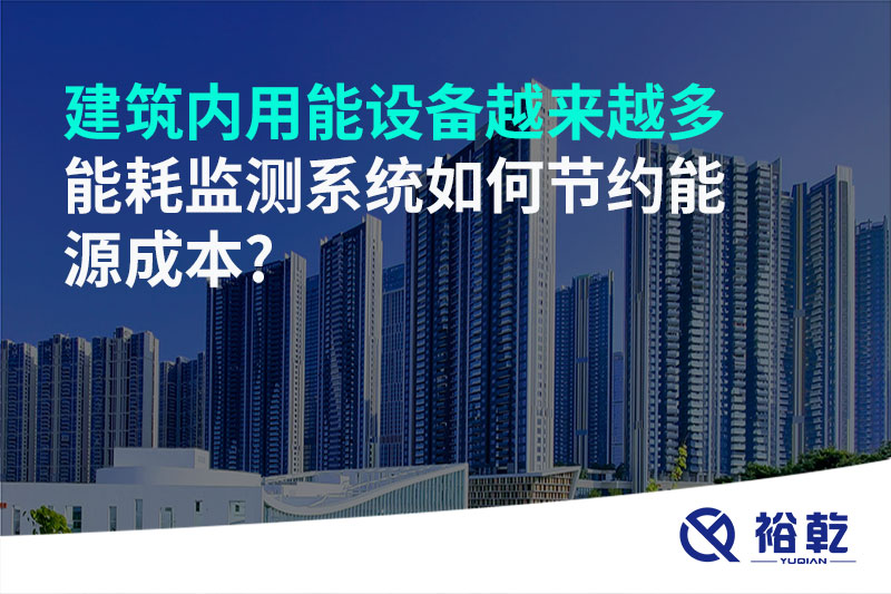 建筑內(nèi)用能設(shè)備越來(lái)越多，能耗監(jiān)測(cè)系統(tǒng)如何節(jié)約能源成本?